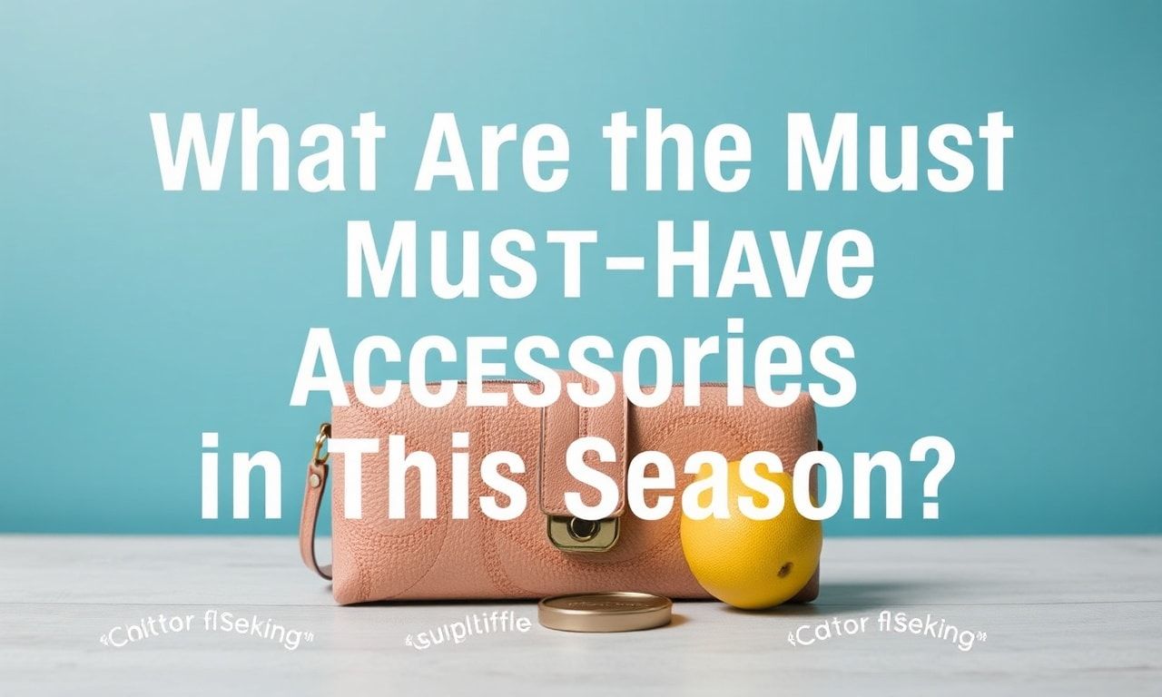 Bu Sezonun Mutlaka Edinmeniz Gereken Aksesuarlar Nelerdir?